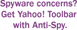 Spyware concerns? Get Yahoo! Toolbar with Anti-Spy